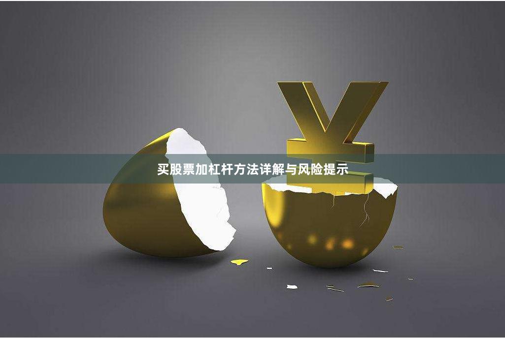 买股票加杠杆方法详解与风险提示