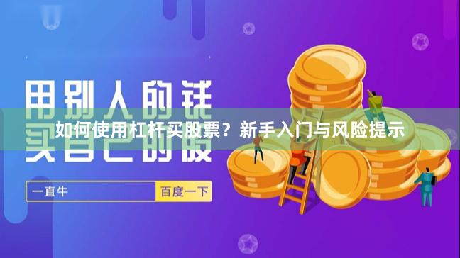 如何使用杠杆买股票？新手入门与风险提示