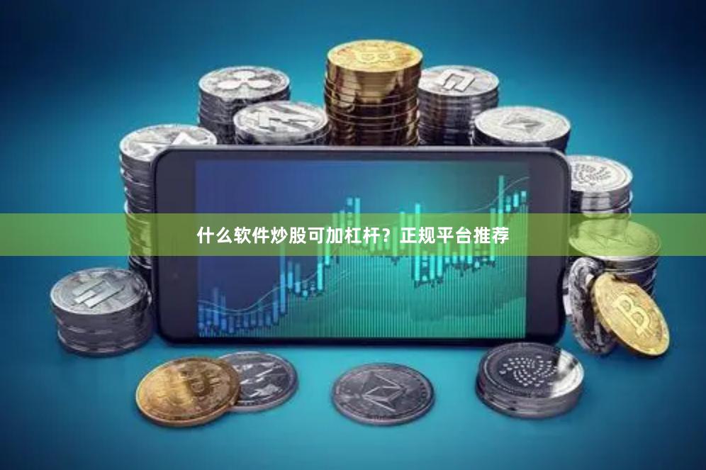 什么软件炒股可加杠杆？正规平台推荐