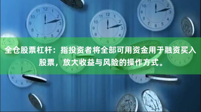 全仓股票杠杆：指投资者将全部可用资金用于融资买入股票，放大收益与风险的操作方式。
