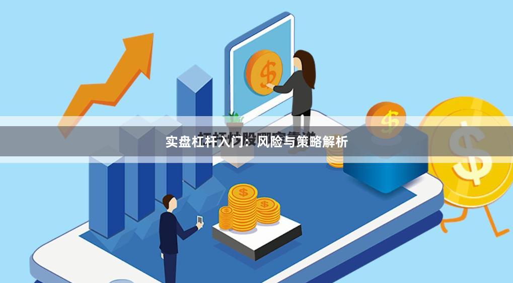 实盘杠杆入门：风险与策略解析