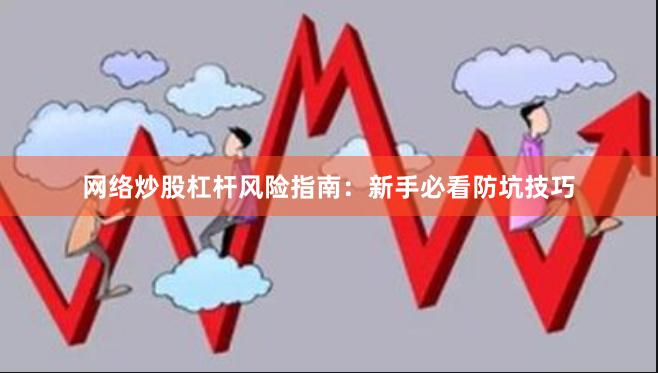 网络炒股杠杆风险指南：新手必看防坑技巧