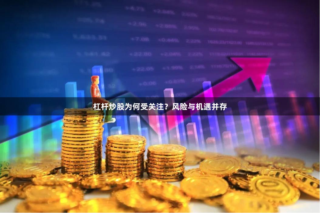 杠杆炒股为何受关注？风险与机遇并存