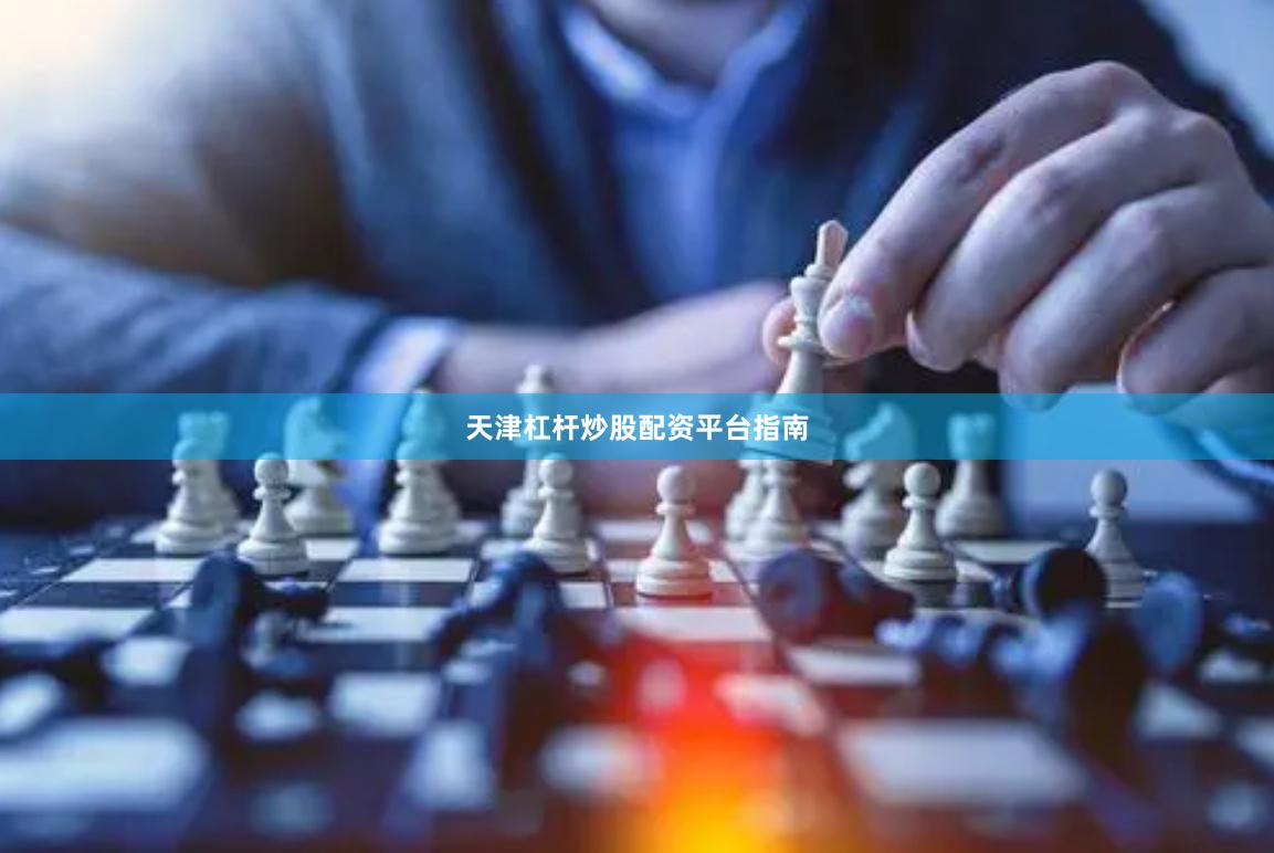 天津杠杆炒股配资平台指南
