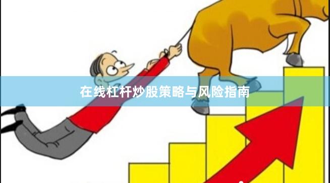 在线杠杆炒股策略与风险指南