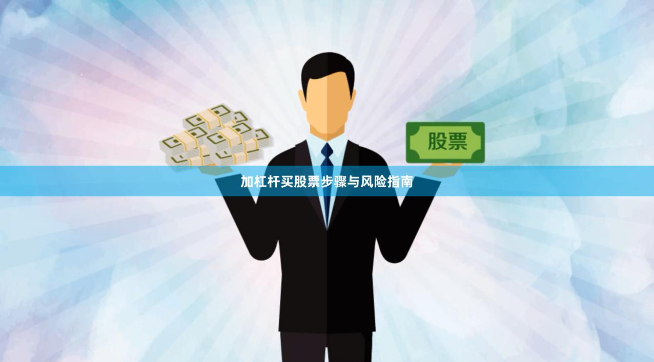 加杠杆买股票步骤与风险指南