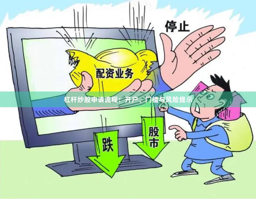 杠杆炒股申请流程：开户、门槛与风险提示