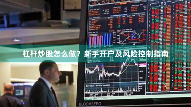 杠杆炒股怎么做？新手开户及风险控制指南