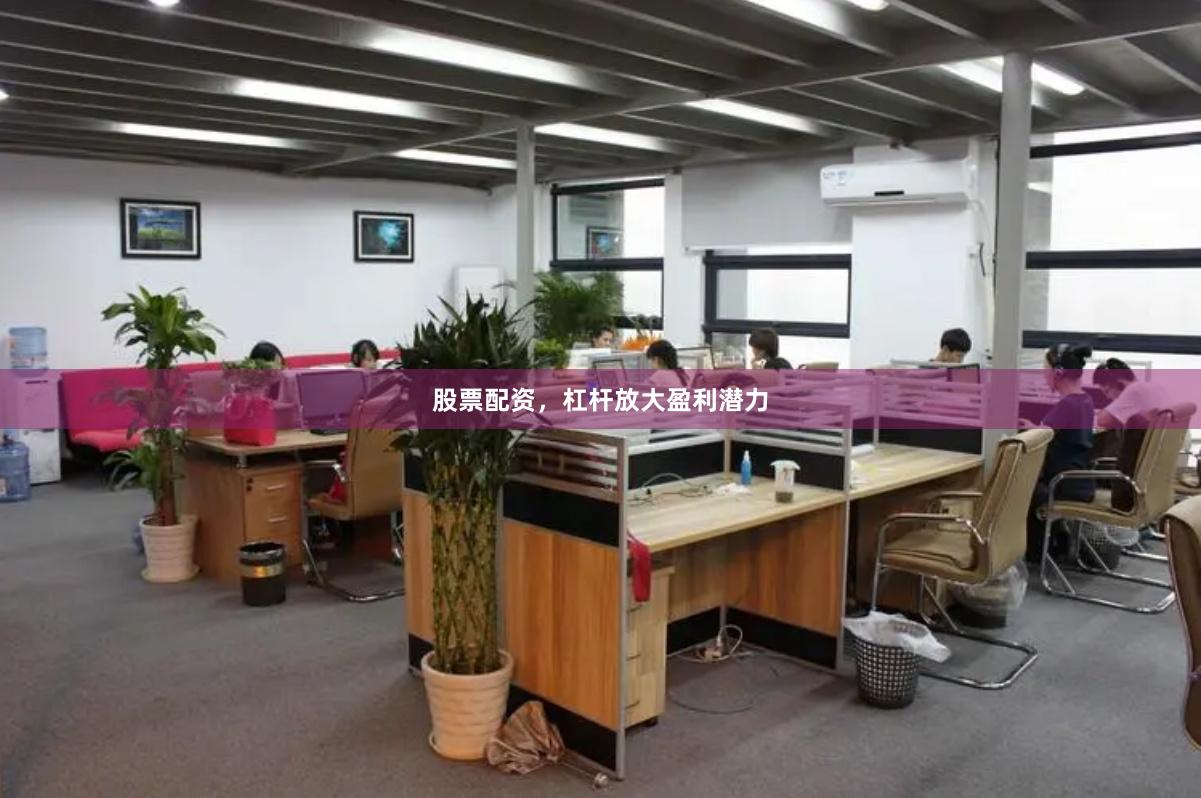 股票配资，杠杆放大盈利潜力