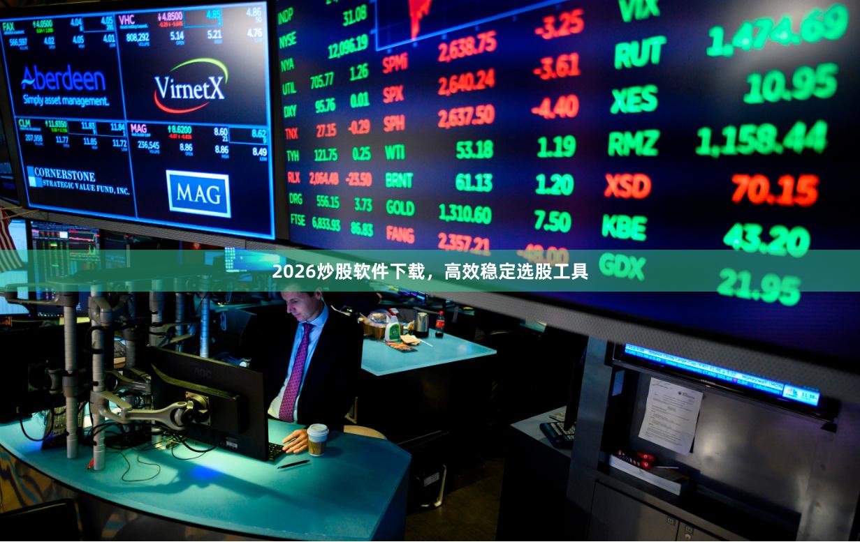 2026炒股软件下载，高效稳定选股工具