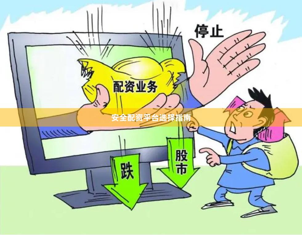 安全配资平台选择指南