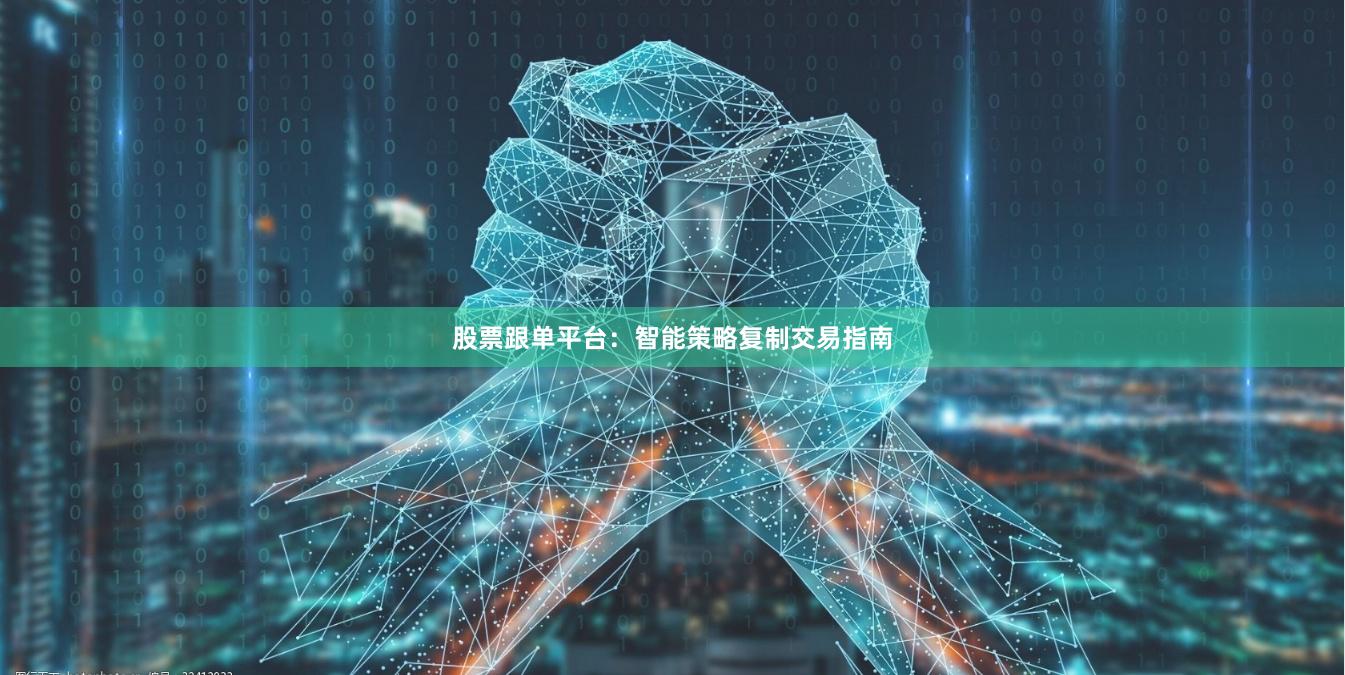 股票跟单平台：智能策略复制交易指南