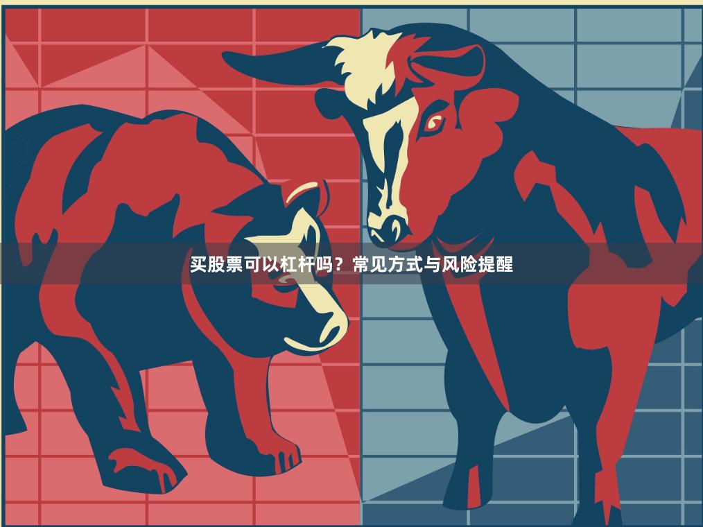 买股票可以杠杆吗？常见方式与风险提醒