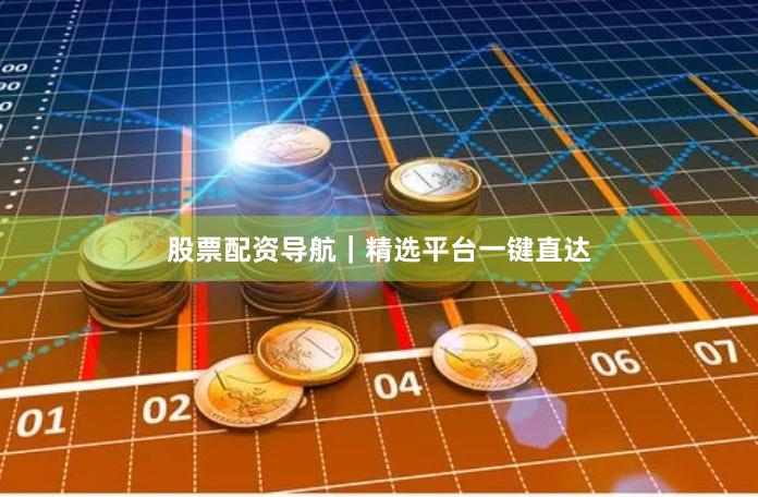 股票配资导航｜精选平台一键直达
